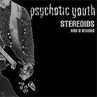 Psychotic Youth : Stereoids And 8 Others